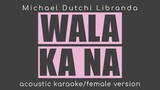 WALA KA NA Michael Dutchi Libranda (Acoustic Karaoke Female Version)