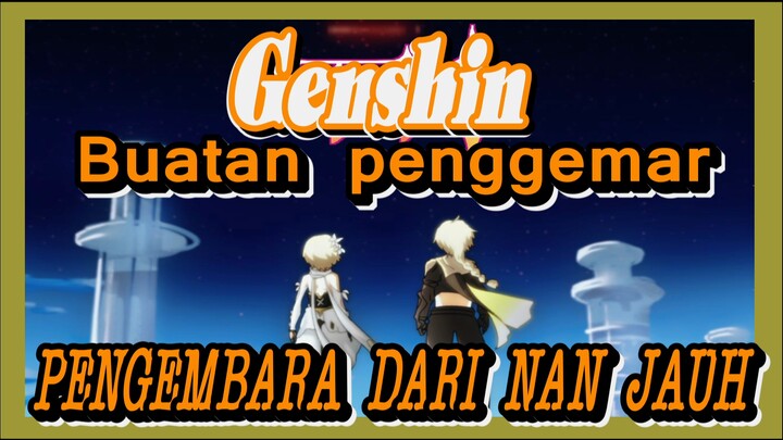 [Genshin, Buatan penggemar] Pengembara dari nan jauh