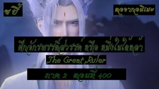 ขยี้ ศึกจักรพรรดิ์สวรรค์ หรือ หนึ่งในใต้หล้า ตอนที่400 The Great Ruler ต่อจากอนิเมะตอนที่52