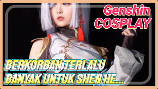 [Genshin, COSPLAY] Berkorban terlalu banyak untuk Shen He...