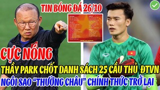 CỰC NÓNG: THẦY PARK CHỐT DANH SÁCH 25 CẦU THỦ ĐTVN, NGÔI SAO "THƯỜNG CHÂU" CHÍNH THỨC TRỞ LẠI