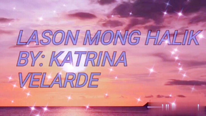 Lason Mong Halik By: Katrina Velarde