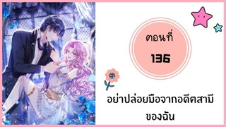 อย่าปล่อยมือจากอดีตสามีของฉัน ตอนที่ 136