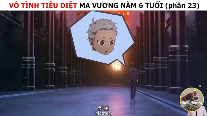 Vô tình tiêu diệt ma vương năm 6 tuổi (p23)