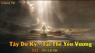 Tây Du Ký - Tái Thế Yêu Vương S52 - Ổn cả rồi