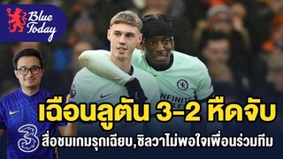 สรุปข่าวเชลซี: เฉือนลูตัน 3-2 หืดจับ, สื่อชมเกมรุกเฉียบ,ซิลวาไม่พอใจเพื่อนร่วมทีม
