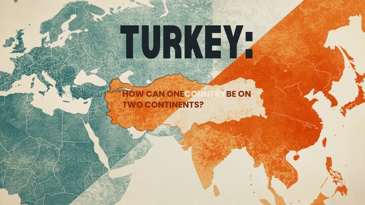 TURKEY: HOW CAN ONE COUNTRY BE ON TWO CONTINENTS?