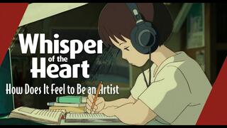 Whisper of the Heart: How Does It Feel to Be an Artist | Video Essay
