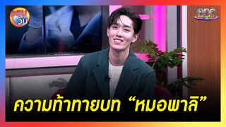 “ต่อ” เผยความท้าทายบทหมอพาลิ | รอบวัน2024