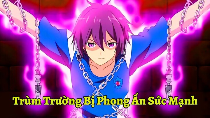 Trùm Trường Bị Phong Ấn Sức Mạnh Nhưng Vẫn Bá Đạo Vô Đối | Tóm Tắt Anime