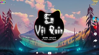 EM VỘI QUÊN - GIA HUY x DJ MINH TOÀN REMIX | Nhạc Việt Remix Hay Nhất 2022 | Nhạc Trẻ Tik Tok EDM