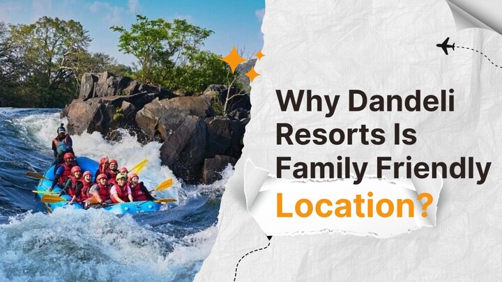 Why Dandeli Resorts Is Family Friendly Location?
