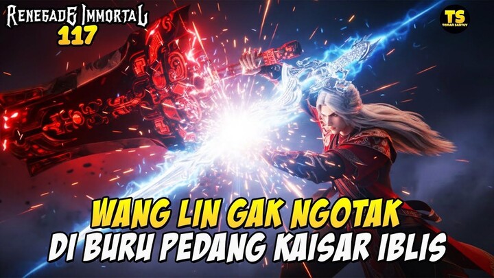 WANG LIN JADI INCARAN PEDANG KAISAR IBLIS - RENEGADE IMMORTAL EPS 117