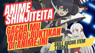 Anime Shinjiteita, skill gacha yang di sangka skill ampas, ternyata bisa memanggil item langka