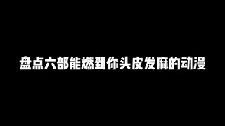 盘点六部能燃到你头皮发麻的动漫，没看过的还不快去追番