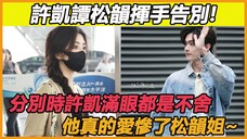 许凯谭松韵挥手告别!分别时许凯满眼都是不舍,他真的爱惨了松韵姐~#许凯#谭松韵#你比星光美丽