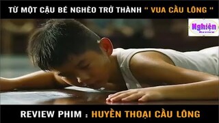 Từ cậu bé nghèo lại trở thành Vua Cầu Lông - Review Phim Huyền Thoại Cầu Lông