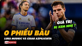 LUKA MODRIC và CESAR AZPILICUETA 0 PHIẾU BẦU CHỌN  | Khi giá trị của NHỮNG CẬN VỆ GIÀ bị xem nhẹ