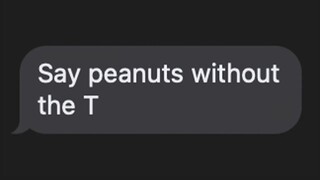 Say "Peanuts" without the T