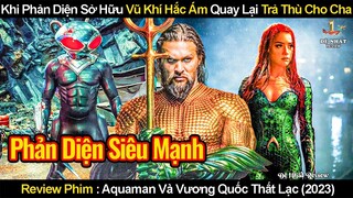 Khi Phản Diện Sở Hữu Vũ Khí Hắc Ám Quay Lại Trả Thù Cho Cha Mình | Review Phim Aquaman 2