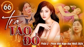 TRÀ TÁO ĐỎ phần 2 - Tập 66 | PHIM VIỆT NAM KINH ĐIỂN 2024 | PHIM TÂM LÝ XÃ HỘI VIỆT NAM ĐẶC SẮC NHẤT
