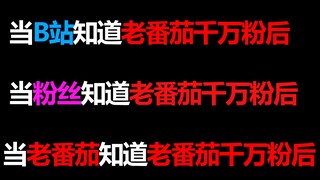 当B站知道老番茄千万粉后vs当粉丝知道老番茄千万粉后vs当老番茄知道自己千万粉后