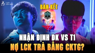 NHẬN ĐỊNH T1 vs DK (BÁN KẾT CKTG 2021): 9/0 ĐẤU 8/1 - NỢ LCK TRẢ BẰNG CKTG?