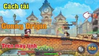 Cách tải game gunny Origin trên máy tinh laptop PC | Cách chơi game gunny Origin trên máy tinh