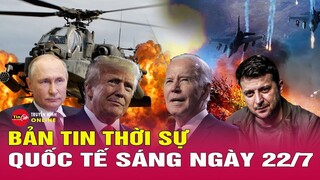 Cập Nhật Điểm Nóng Thế giới sáng 22/7 | Tin tức thời sự Quốc Tế mới nhất