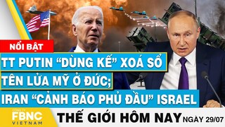 Tin thế giới hôm nay 29/7 | TT Putin “dùng kế” xoá sổ tên lửa Mỹ ở Đức; Iran cảnh báo phủ đầu Israel