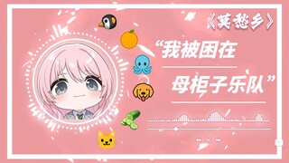 羽丘旷世奇才《莫愁乡》——“我被困在母柜子乐队”🐧🍊🐙🐶🥒🐱