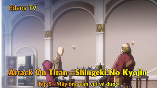 Attack On Titan - Shingeki No Kyojin Tập 5 - Mấy ông vẫn vui vẻ được