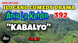 ILOCANO COMEDY DRAMA | KABALYO | ANIA LA KETDIN 392 | NEW UPLOAD