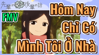 [Senpai Đáng Ghét Của Tôi] FMV |Hôm Nay Chỉ Có Mình Tôi Ở Nhà