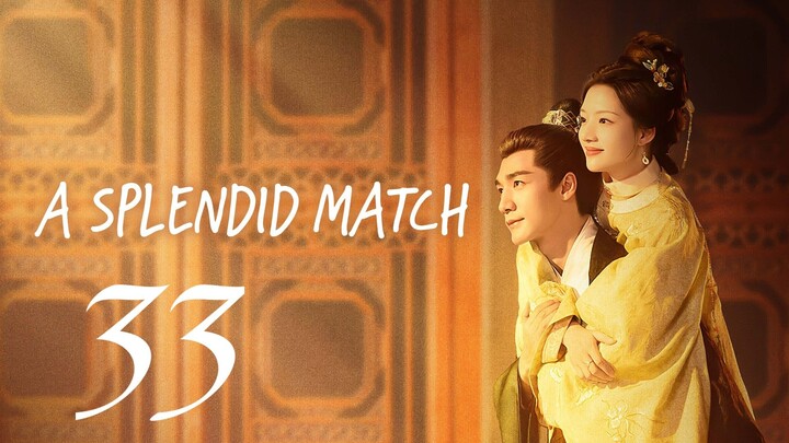 A SPLENDID MATCH - EPISODE 33 (ENG SUB)