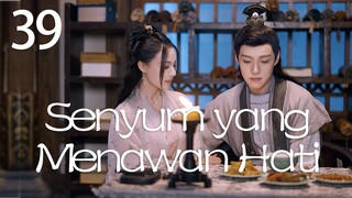 【INDO SUB】Episod 39丨Senyum yang Menawan Hati丨A Heart Captivating Smile