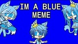 Im blue meme | gacha life
