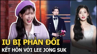 IU bị phản đối kết hôn với Lee Jong Suk, những nỗi sợ kỳ lạ gây xôn xao dư luận