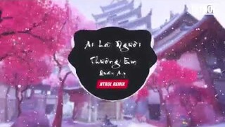 Ai Là Người Thương Em ( Htrol Remix ) Quân A.P | Nhạc gây nghiện 2019