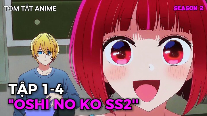 Oshi No Ko SS2 | Tập 1-4 | Tóm Tắt Anime Đứa Con Của Thần Tượng | Review Anime