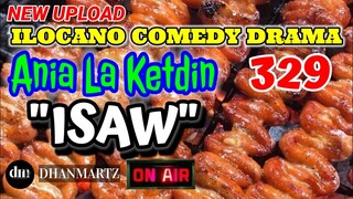 ILOCANO COMEDY DRAMA | ISAW | ANIA LA KETDIN 329 | NEW UPLOAD