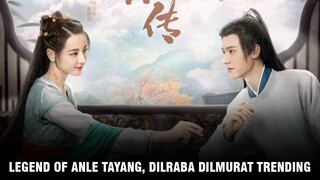 Legend of Anle Tayang, Dilraba Dilmurat Langsung Trending 🎥