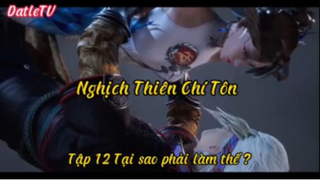 Nghịch thiên chí tôn_Tập 12 Tại sao phải làm thế