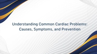 Understanding Common Cardiac Problems Causes, Symptoms, and Prevention