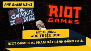 Phê Game News #65:  Riot Games Phải Bồi Thường Khoản Tiền Khổng Lồ Cho Vụ Kiện Phân Biệt Giới Tính