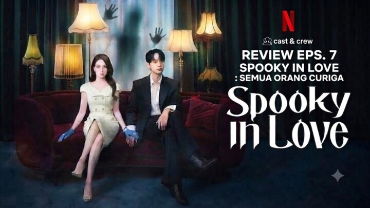 Semua Orang Curiga | Review Eps. 7 SPOOKY IN LOVE