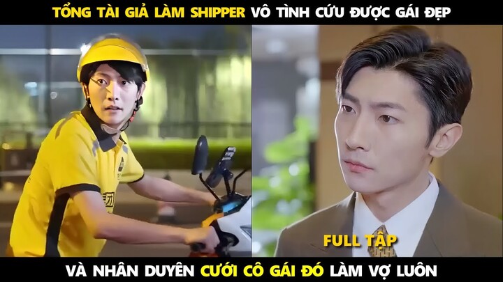 Tổng tài nghìn tỷ giả làm anh chàng shipper thì vô tình cứu tiểu thư xinh đẹp đang bị bắt cóc