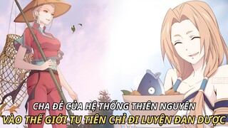 CHA ĐẺ CỦA HỆ THỐNG THIÊN NGUYÊN VÀO THẾ GIỚI TU TIÊN CHỈ ĐI LUYỆN ĐAN DƯỢC | REVIEW TRUYỆN TRANH