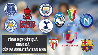 TỔNG HỢP KẾT QUẢ BÓNG ĐÁ CÚP FA ANH, CÚP Ý, CÚP TÂY BAN NHA