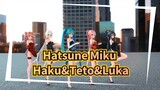 Hatsune Miku
Haku&Teto&Luka